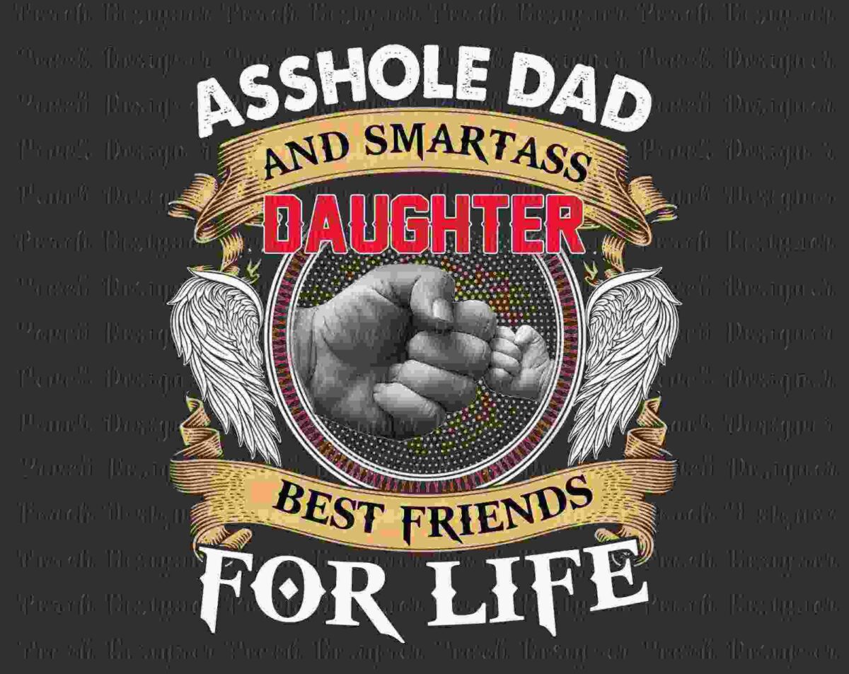 Illustration with the words "Asshole Dad and Smartass Daughter - Best Friends for Life" above a graphic of two fists bumping, surrounded by wings and a banner.