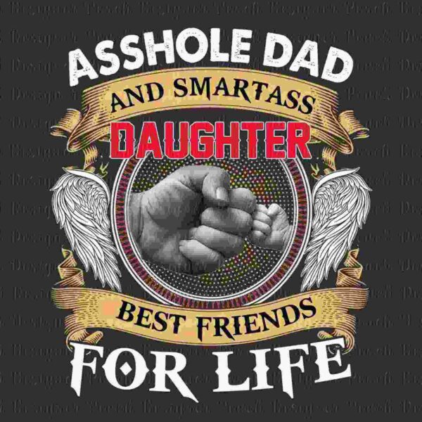 Illustration with the words "Asshole Dad and Smartass Daughter - Best Friends for Life" above a graphic of two fists bumping, surrounded by wings and a banner.
