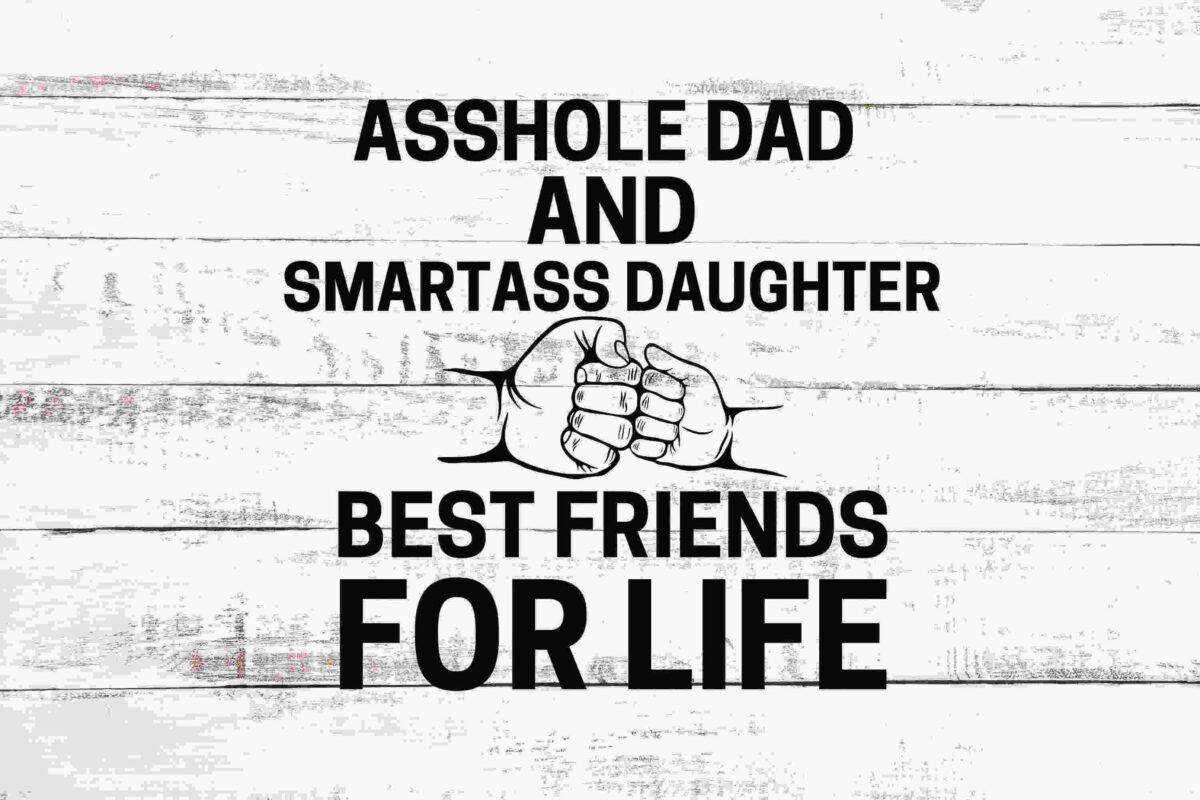 Text on a wooden background reads "Asshole Dad and Smartass Daughter, Best Friends for Life," with an illustration of two fists bumping.
