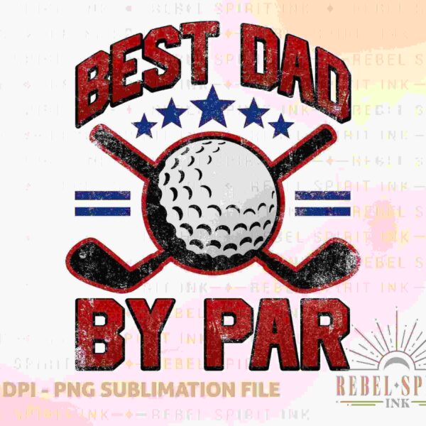 A graphic featuring the text "Best Dad by Par" above a golf ball, two crossed golf clubs, and stars. The watermark indicates it's a PNG sublimation file from Rebel Spirit Ink.
