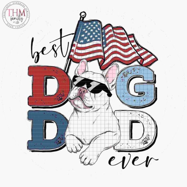 Illustration of a French Bulldog wearing sunglasses, surrounded by large letters spelling "Best Dog Dad Ever" and an American flag.