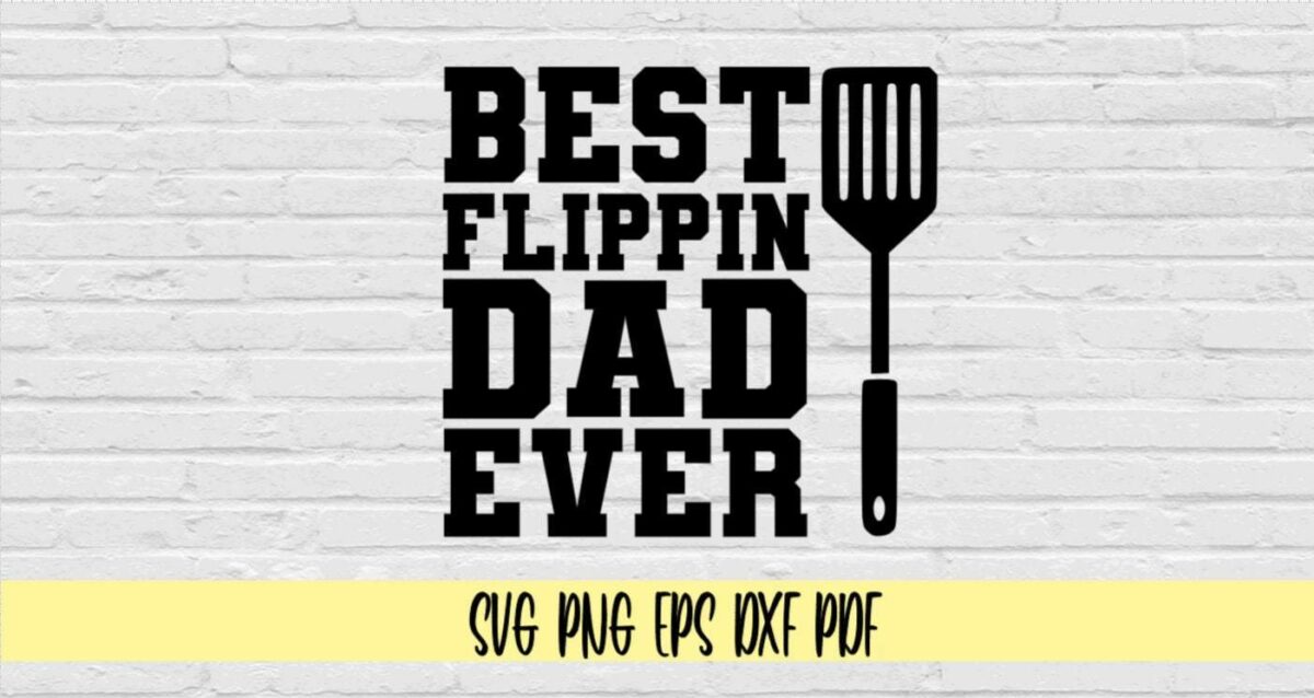 Graphic with the text "Best Flippin Dad Ever" arranged in a stacked format. The word "Flippin" is flanked by a spatula on the right side. Below the text are file format labels: SVG, PNG, EPS, DXF, PDF. The background is a white brick wall.