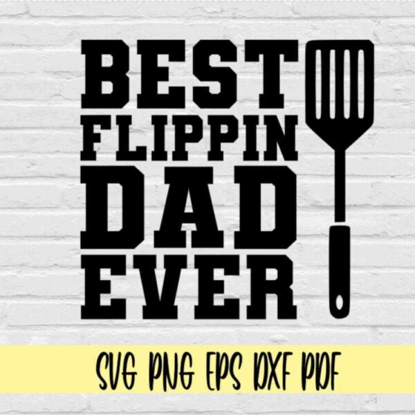 Graphic with the text "Best Flippin Dad Ever" arranged in a stacked format. The word "Flippin" is flanked by a spatula on the right side. Below the text are file format labels: SVG, PNG, EPS, DXF, PDF. The background is a white brick wall.