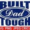 A graphic with the words "Built Dad Tough" in blue text on a white background. The word "Dad" is in a cursive font encircled by an oval. File format options listed below: SVG, PNG, JPEG, CRICUT.