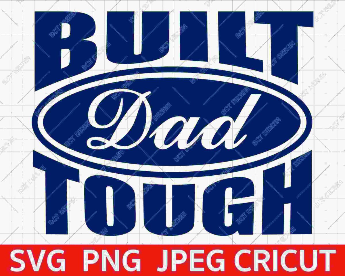 A graphic with the words "Built Dad Tough" in blue text on a white background. The word "Dad" is in a cursive font encircled by an oval. File format options listed below: SVG, PNG, JPEG, CRICUT.