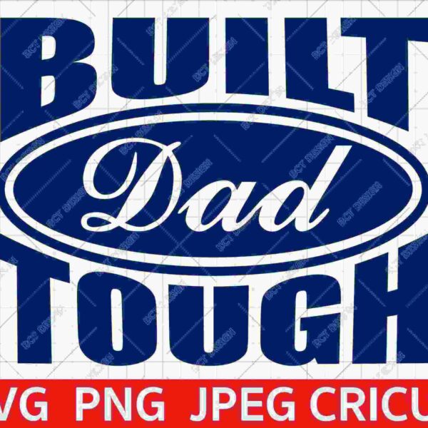 A graphic with the words "Built Dad Tough" in blue text on a white background. The word "Dad" is in a cursive font encircled by an oval. File format options listed below: SVG, PNG, JPEG, CRICUT.