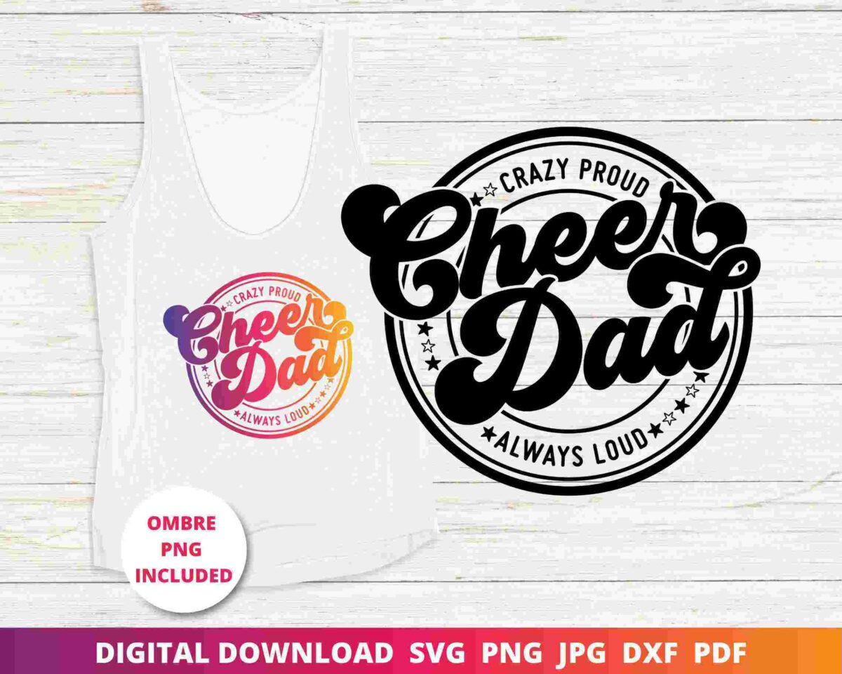 A white tank top with the text "Crazy Proud Cheer Dad Always Loud" in an ombre design. To the right, the same text is displayed in black. The label indicates digital downloads in SVG, PNG, JPG, DXF, and PDF formats.