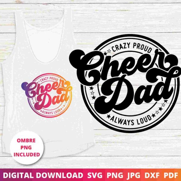 A white tank top with the text "Crazy Proud Cheer Dad Always Loud" in an ombre design. To the right, the same text is displayed in black. The label indicates digital downloads in SVG, PNG, JPG, DXF, and PDF formats.