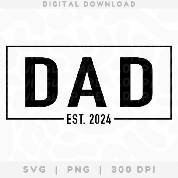 Alt Text: Text reads "DAD" inside a rectangular border, with "EST. 2024" below it. "DIGITAL DOWNLOAD" is at the top, and "SVG | PNG | 300 DPI" is at the bottom.