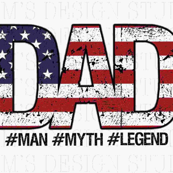 The word "DAD" written with an American flag pattern, followed by the hashtags #MAN #MYTH #LEGEND.