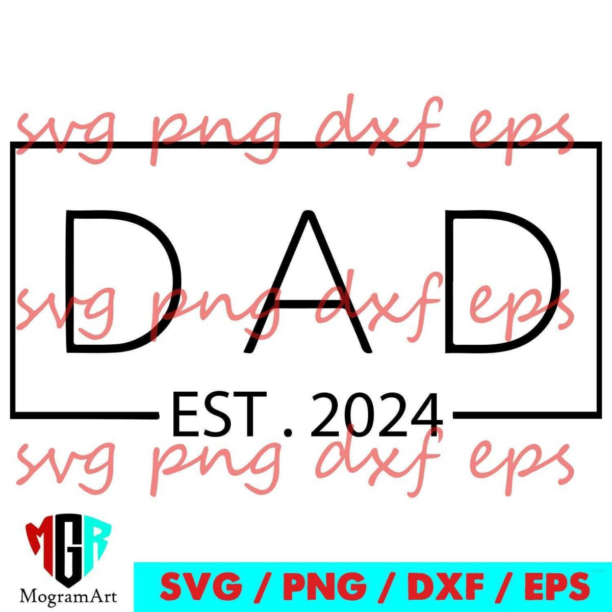 A graphic with the word "DAD" in bold letters, "EST. 2024" beneath it. Various formats (SVG, PNG, DXF, EPS) are mentioned at the bottom along with "MogramArt" and a logo. Watermarked with "svg png dxf eps".