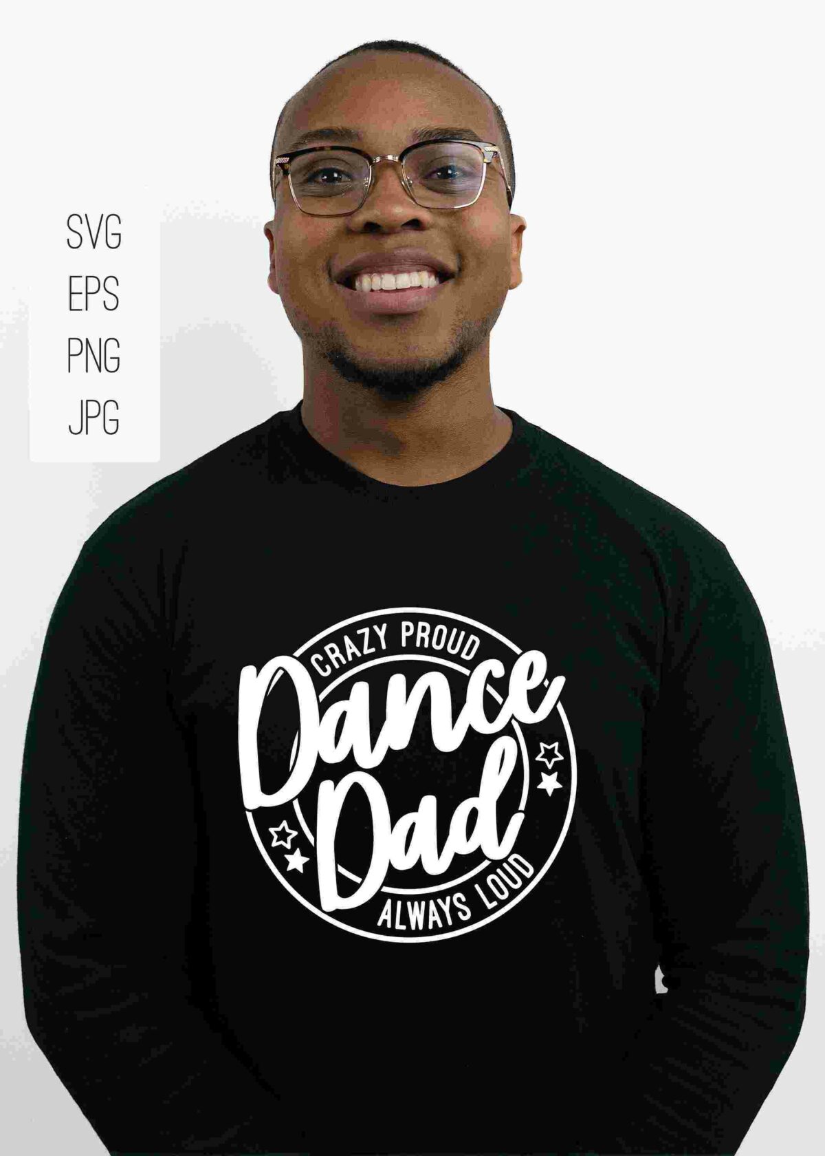 A person wearing glasses and a black shirt that says "Crazy Proud Dance Dad Always Loud" stands in front of a white background. Text to the left lists file types: SVG, EPS, PNG, JPG.