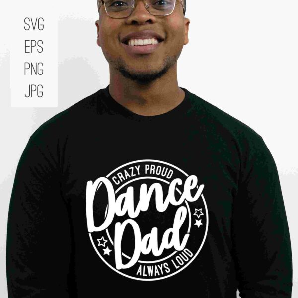 A person wearing glasses and a black shirt that says "Crazy Proud Dance Dad Always Loud" stands in front of a white background. Text to the left lists file types: SVG, EPS, PNG, JPG.