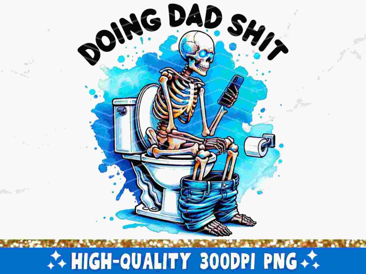 A colorful illustration features a skeleton sitting on a toilet with its pants around its ankles, holding a smartphone. Above it, the text reads "Doing Dad Shit." The bottom of the image advertises "High-Quality 300DPI PNG" with a decorative border.