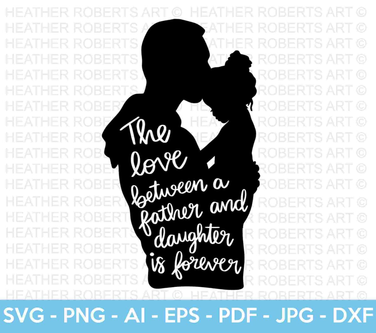 Silhouette of a father holding his daughter with text overlay. The text reads, "The love between a father and daughter is forever." The image features various file format labels at the bottom: SVG, PNG, AI, EPS, PDF, JPG, DXF.