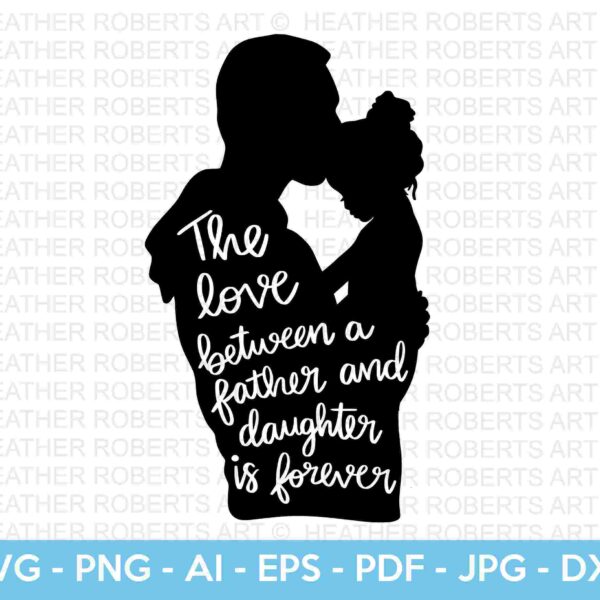 Silhouette of a father holding his daughter with text overlay. The text reads, "The love between a father and daughter is forever." The image features various file format labels at the bottom: SVG, PNG, AI, EPS, PDF, JPG, DXF.