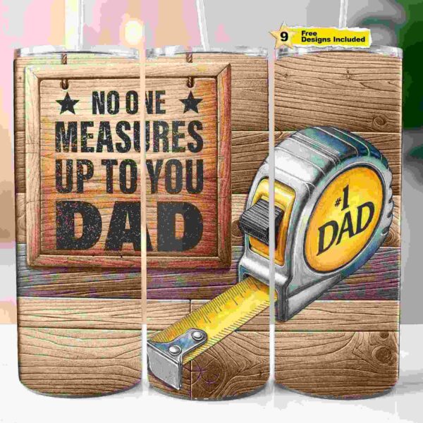 A stainless steel tumbler with a wooden background design features a tape measure illustration and the words "No one measures up to you, Dad" in bold letters. A yellow label on the top corner states "9 Free Designs Included.