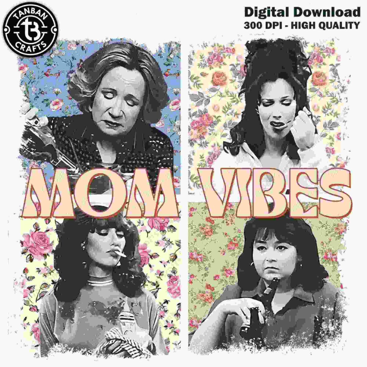 A collage features four women, each depicted with retro styling against different floral backgrounds. The text "MOM VIBES" is prominently displayed in the center. Each woman is holding or interacting with various objects like a cigarette or a phone, evoking different maternal attitudes.