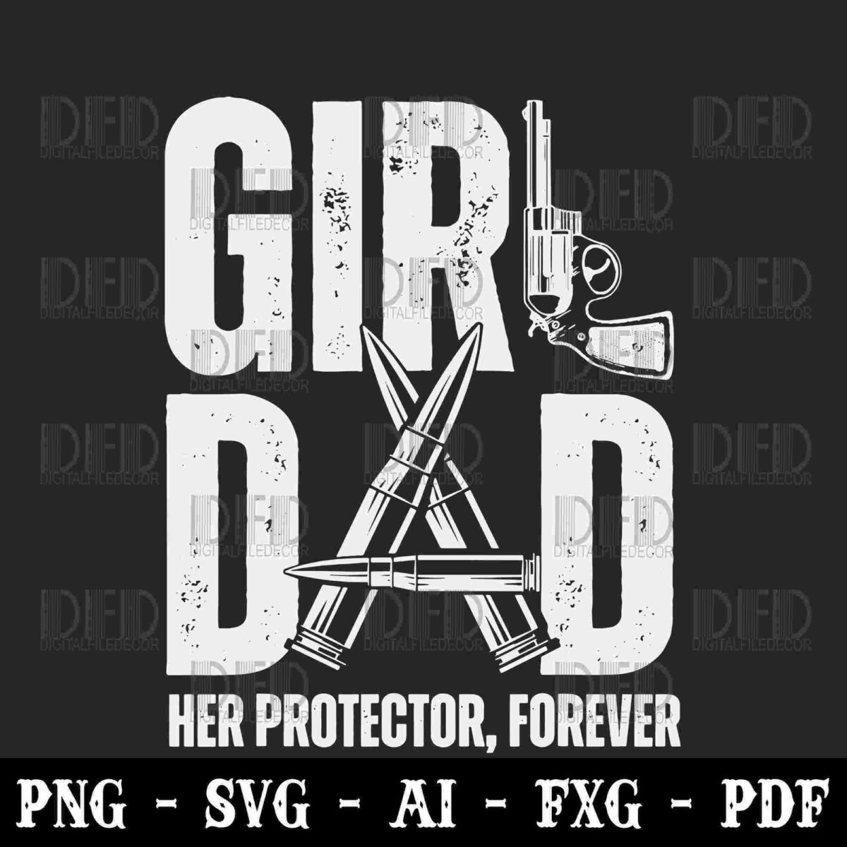 Text reads "GIRL DAD HER PROTECTOR, FOREVER" with a revolver forming the letter R and bullets forming the letter A. Below the text are file format options: PNG, SVG, AI, FXG, PDF.