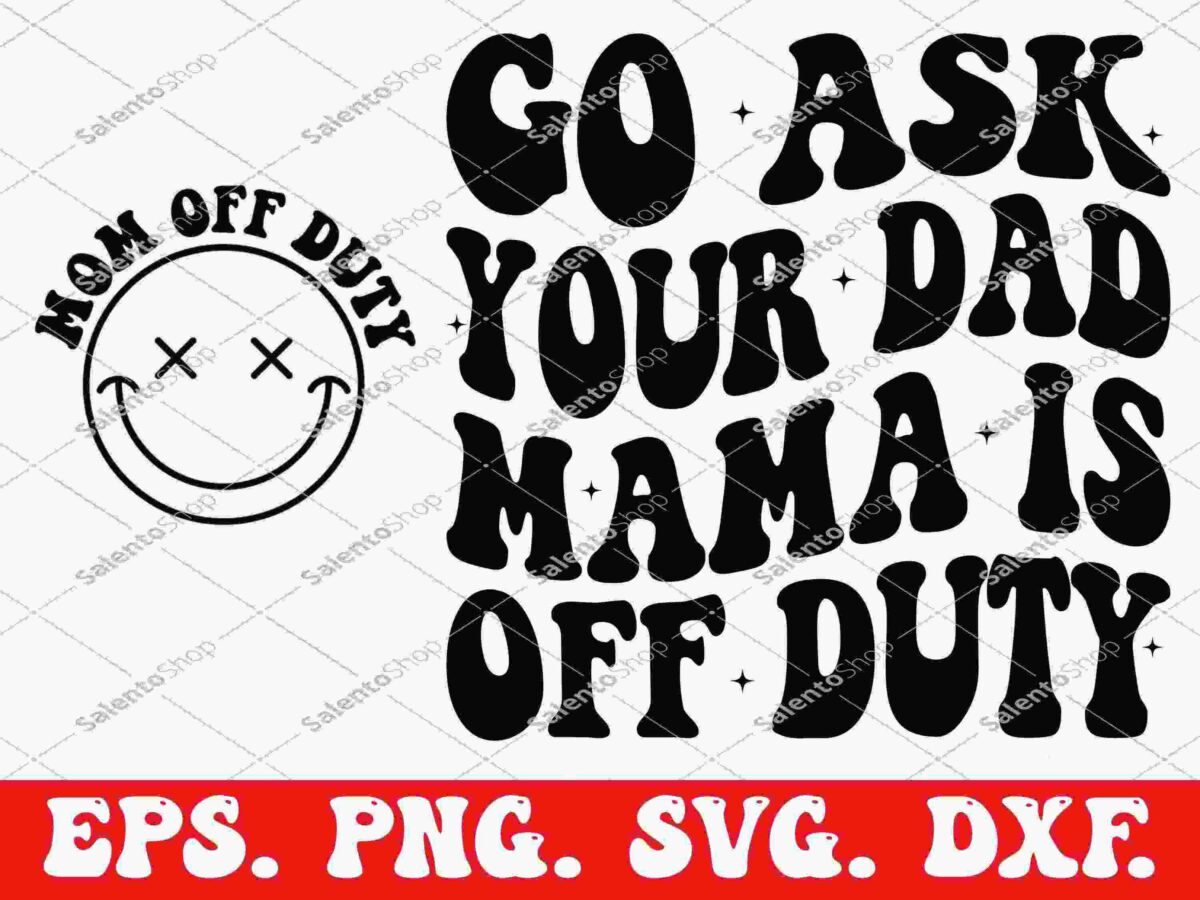 Graphic design with a smiling face and text "Mom off duty" on the left, and "Go ask your dad, mama is off duty" on the right. Available in EPS, PNG, SVG, DXF formats.