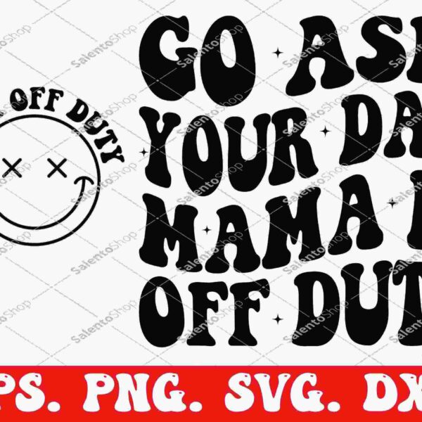 Graphic design with a smiling face and text "Mom off duty" on the left, and "Go ask your dad, mama is off duty" on the right. Available in EPS, PNG, SVG, DXF formats.