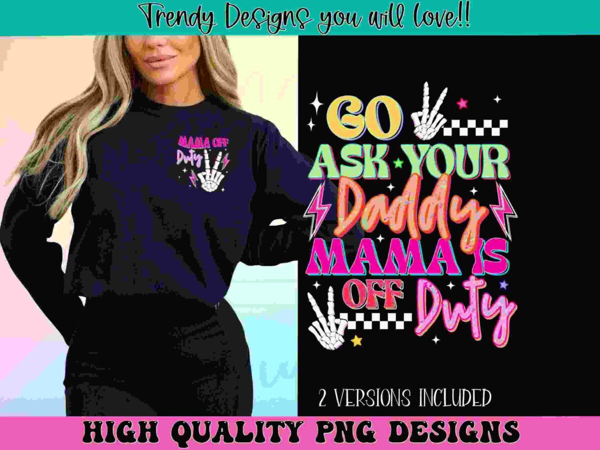 A woman wearing a black long-sleeve shirt with the text "MAMA OFF Duty" and a peace hand gesture. The right side of the image features colorful text: "GO ASK YOUR DADDY, MAMA IS OFF Duty," with various decorative elements and "2 VERSIONS INCLUDED" below.