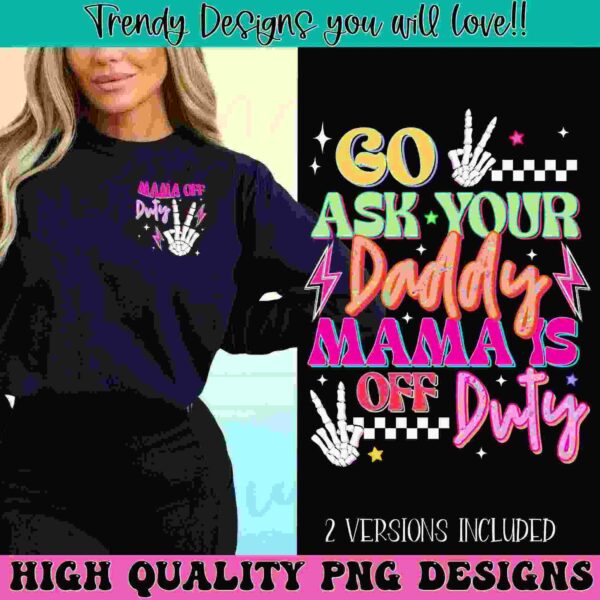 A woman wearing a black long-sleeve shirt with the text "MAMA OFF Duty" and a peace hand gesture. The right side of the image features colorful text: "GO ASK YOUR DADDY, MAMA IS OFF Duty," with various decorative elements and "2 VERSIONS INCLUDED" below.