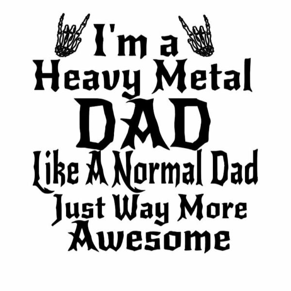 Alt Text: Text on image reads: "I'm a Heavy Metal Dad Like A Normal Dad Just Way More Awesome" with decorative skeleton hand graphics.