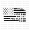 Black and white American flag design with the words "Husband Daddy Protector Hero" displayed on the stripes. The flag has a distressed texture.