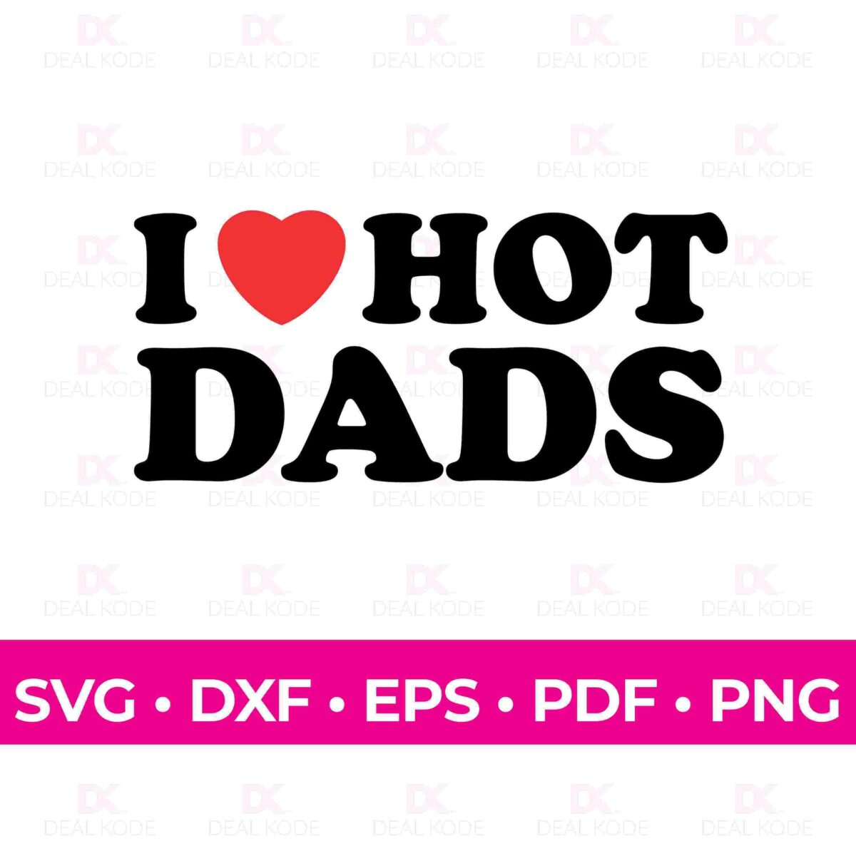 A graphic with the text "I ♥ HOT DADS" where the heart symbol is used in place of the word "love." The background is white, and there is a pink strip at the bottom with file formats: SVG, DXF, EPS, PDF, PNG. The watermark says "DEAL KODE.