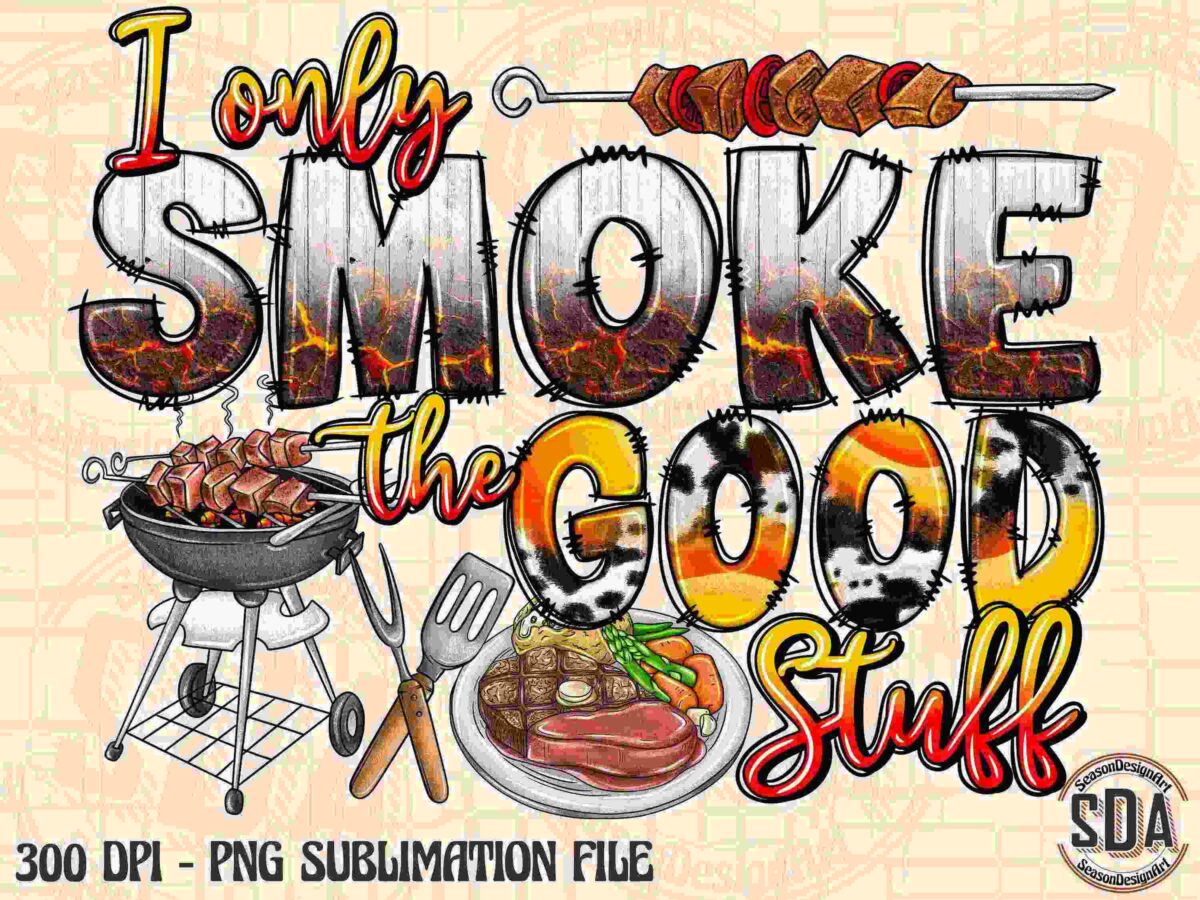 Illustration with the text "I only smoke the good stuff," featuring images of a grill with meat, smoking accessories, and food. Includes a note about 300 DPI PNG sublimation file by SDA.