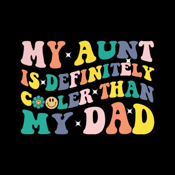 Colorful text on a black background reads: "My aunt is definitely cooler than my dad," with smiley face and flower illustrations.