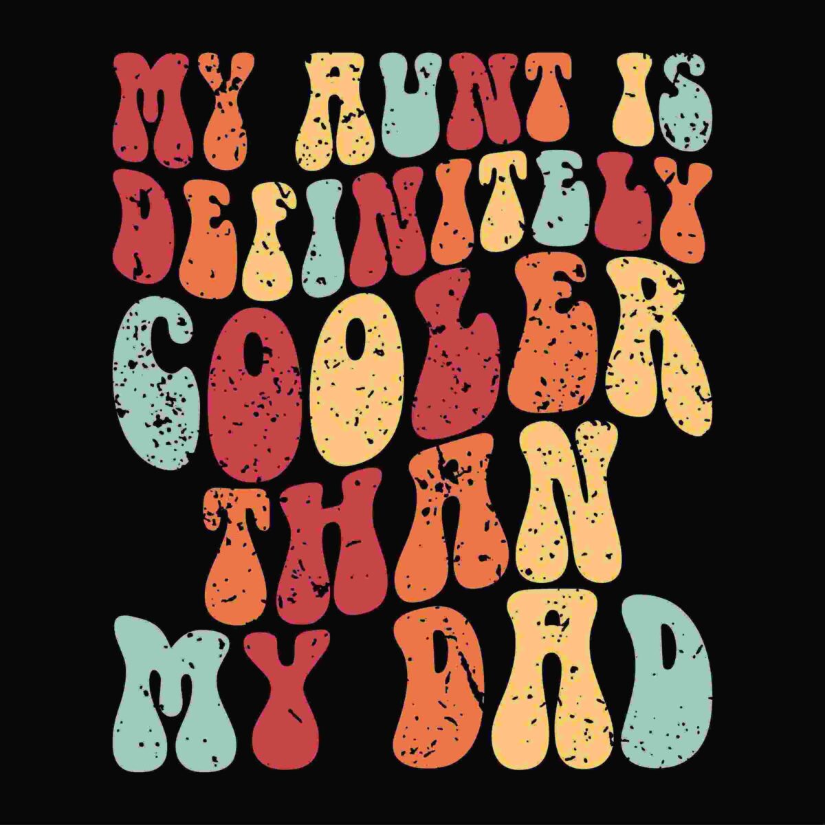 The image features text in a groovy, retro font reading "My aunt is definitely cooler than my dad" in bright, multicolored, distressed letters set against a black background.