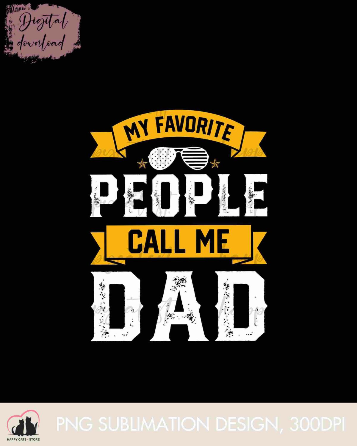 A graphic with the text "MY FAVORITE PEOPLE CALL ME DAD" in a bold font, with yellow banners and a pair of sunglasses.