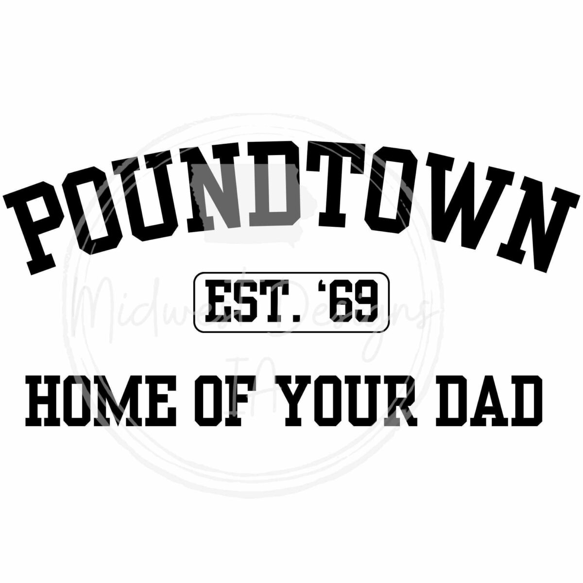 Text in a varsity-style font reads "POUNDTOWN EST. '69 HOME OF YOUR DAD.