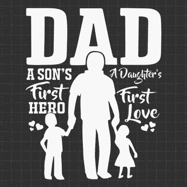 A graphic image displaying a father holding hands with a son and a daughter against a black background. The text reads, "DAD, A Son's First Hero, A Daughter's First Love".