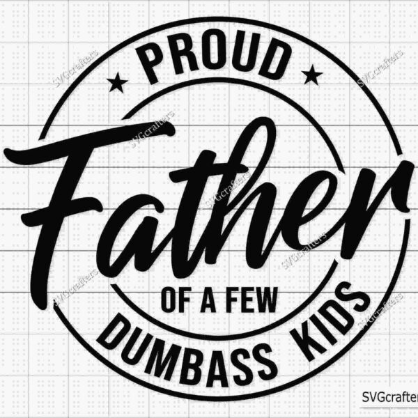 Alt Text: Black and white graphic with text "Proud Father of a Few Dumbass Kids" in bold, playful font, arranged within a circular design.