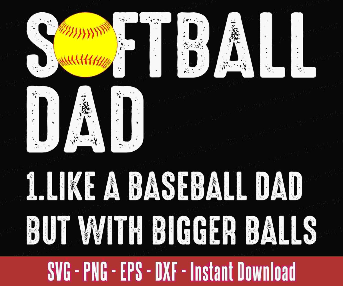 A graphic with the text "SOFTBALL DAD" featuring a softball for the 'O'. Below it reads, "1. LIKE A BASEBALL DAD BUT WITH BIGGER BALLS." At the bottom, there's a red banner stating "SVG - PNG - EPS - DXF - Instant Download.