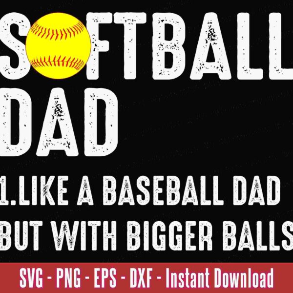 A graphic with the text "SOFTBALL DAD" featuring a softball for the 'O'. Below it reads, "1. LIKE A BASEBALL DAD BUT WITH BIGGER BALLS." At the bottom, there's a red banner stating "SVG - PNG - EPS - DXF - Instant Download.