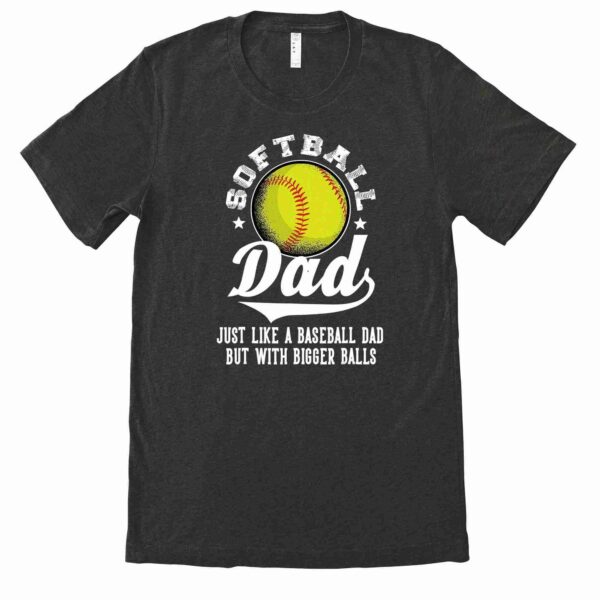 Black t-shirt with "Softball Dad" text and a yellow softball graphic. Additional text reads, "Just like a baseball dad but with bigger balls.