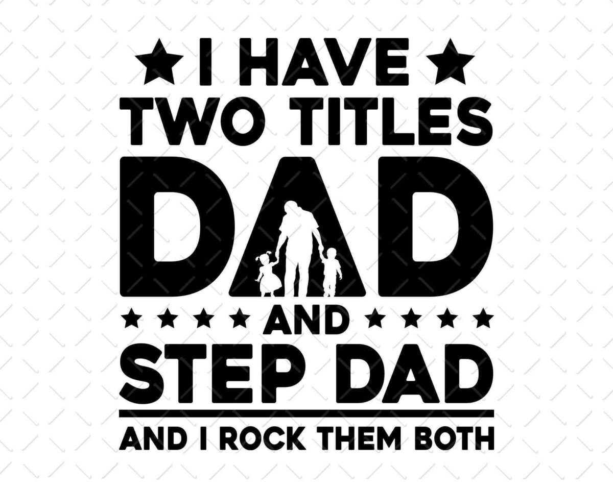 A bold and stylized quote reads, "I have two titles Dad and Step Dad and I rock them both." The word "Dad" is illustrated with a silhouette of a man holding hands with two children inside the letters. The design is in black and white with stars and lines as decorations.