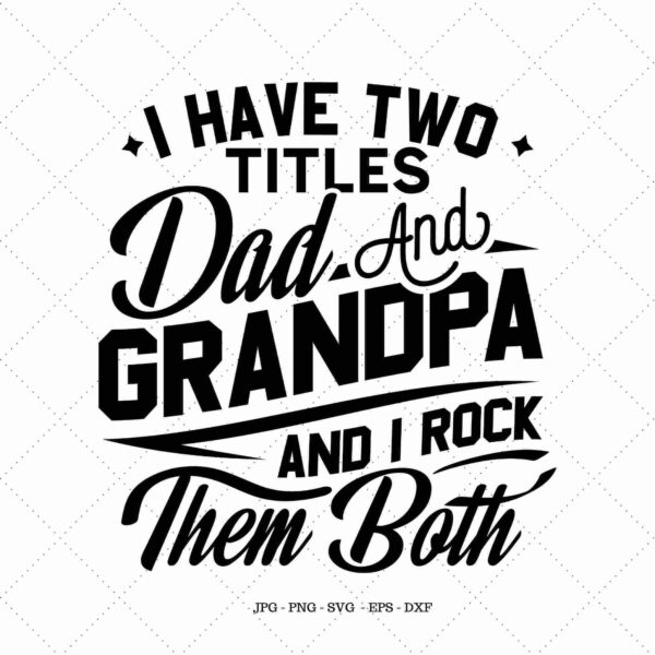 Text reads: "I have two titles Dad and Grandpa and I rock them both" in bold, stylized font. File formats listed below: JPG, PNG, SVG, EPS, DXF.