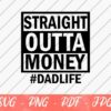 Text reading "STRAIGHT OUTTA MONEY #DADLIFE" in black on a white background with a diagonal stripe pattern. Various file formats (SVG, PNG, PDF, JPG) are listed at the bottom.