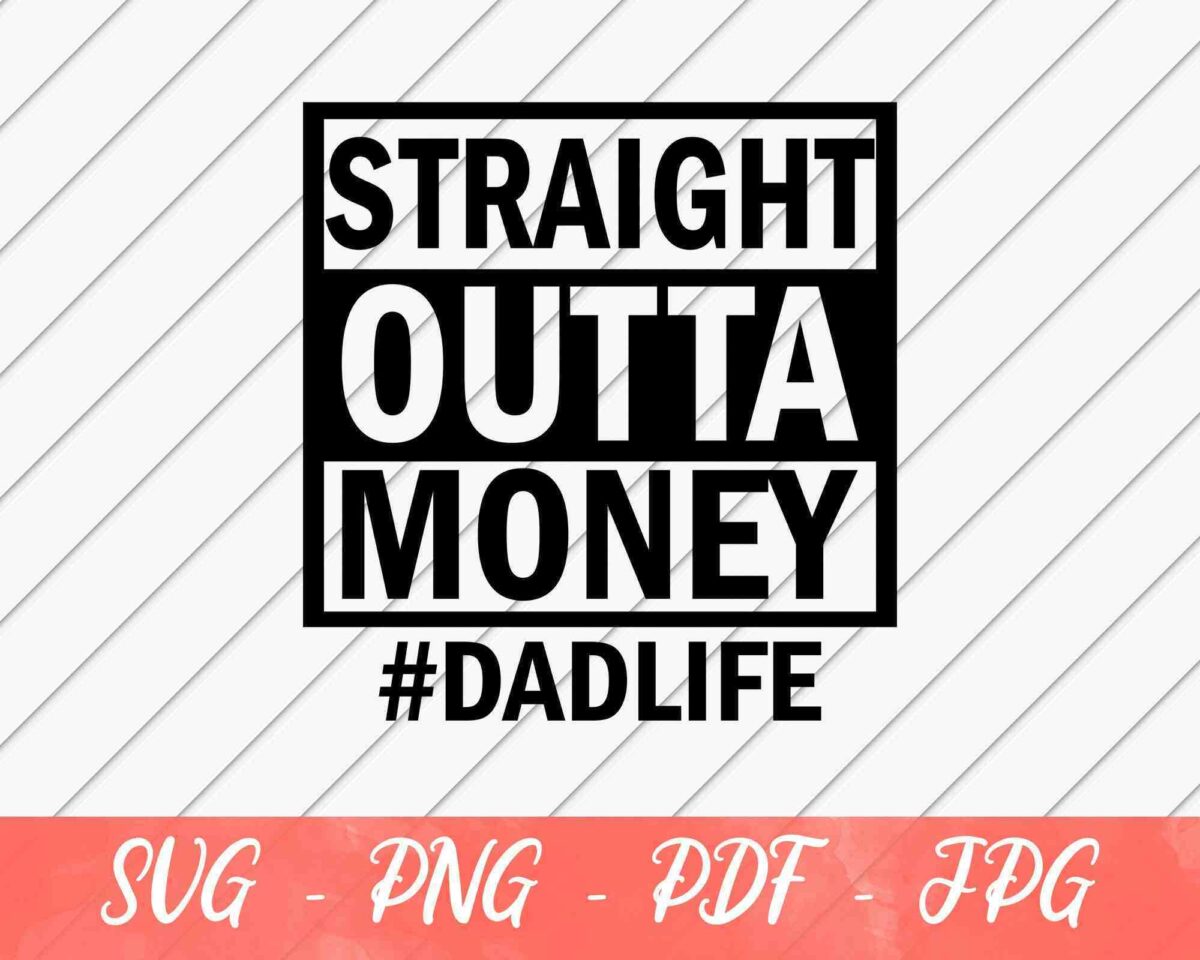 Text reading "STRAIGHT OUTTA MONEY #DADLIFE" in black on a white background with a diagonal stripe pattern. Various file formats (SVG, PNG, PDF, JPG) are listed at the bottom.