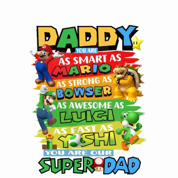 A colorful graphic reads: "Daddy, you are as smart as Mario, as strong as Bowser, as awesome as Luigi, as fast as Yoshi. You are our super dad." It features images of Mario, Bowser, Luigi, and Yoshi, characters from the Mario video game series.