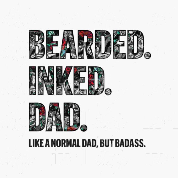 Text with a patterned design reads: "BEARDED. INKED. DAD. LIKE A NORMAL DAD, BUT BADASS." The pattern includes red, black, and blue elements.