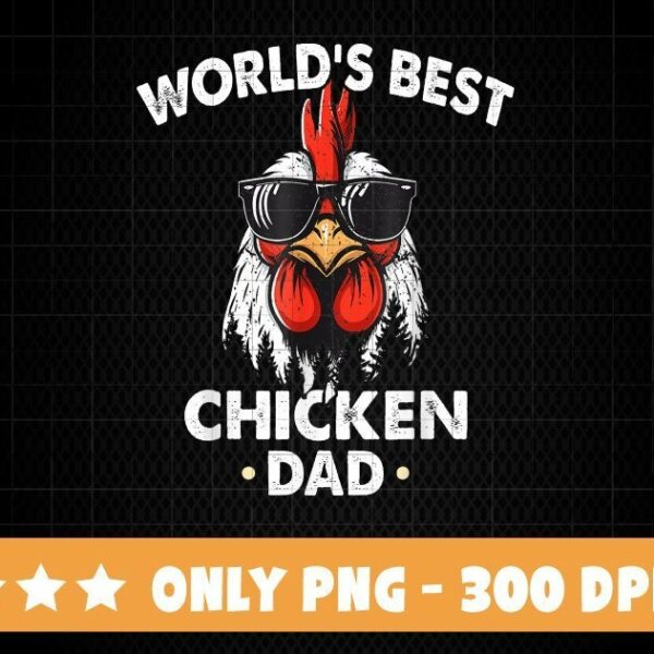 Illustration of a chicken wearing sunglasses with the text "World's Best Chicken Dad" above and below the chicken. At the bottom of the image, there's an orange bar with white text and three stars that says "ONLY PNG - 300 DPI.