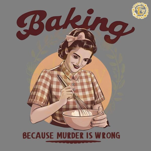Baking Because Murder Is Wrong PNG