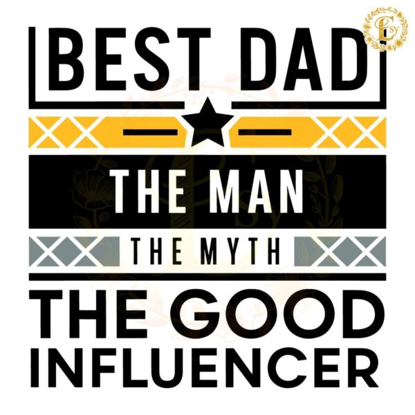 Best Dad The Man The Myth The Good Influencer SVG