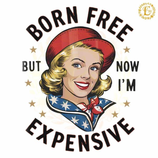 Born Free But Now Im Expensive American Girl PNG